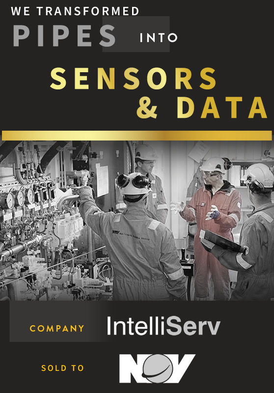 We transformed pipes into sensors and data. IntelliServ was purchased by Grant Prideco (now NOV) in 2006.